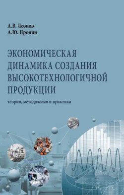 Экономическая динамика создания высокотехнологичной продукции: теория, методология и практика, аудиокнига Александра Васильевича Леонова. ISDN71170870