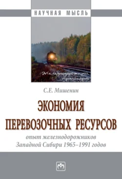 Экономия перевозочных ресурсов: опыт железнодорожников Западной Сибири 1965-1991 годов - Сергей Мишенин