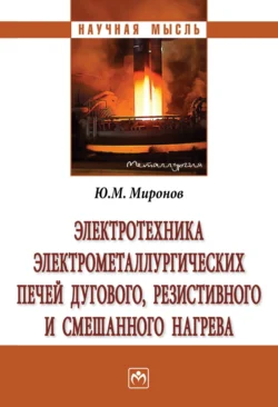 Электротехника электрометаллургических печей дугового, резистивного и смешанного нагрева, аудиокнига Юрия Михайловича Миронова. ISDN71170936