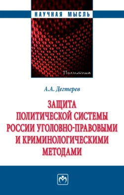 Защита политической системы России уголовно-правовыми и криминологическими методами - Андрей Дегтерев