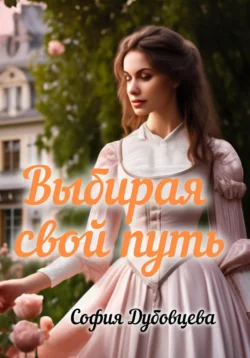 Выбирая свой путь, audiobook Софии Дубовцевой. ISDN71172088