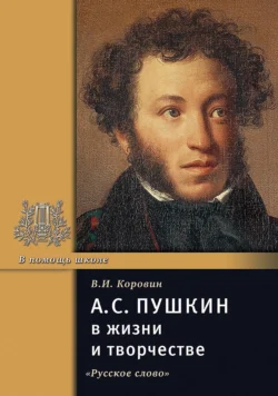 А.С. Пушкин в жизни и творчестве. Учебное пособие для школ, гимназий, лицеев и колледжей - Валентин Коровин