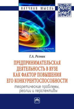 Предпринимательская деятельность в вузе как фактор повышения его конкурентоспособности. Теоретические проблемы, реалии и перспективы - Галина Резник