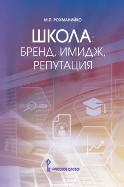 Школа: бренд, имидж, репутация. Пособие для руководителей общеобразовательных организаций - Мария Рохманийко