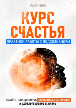 Курс счастья. Практики работы с подсознанием - Райли Бон