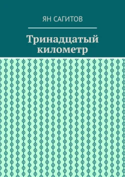 Тринадцатый километр - Ян Сагитов