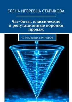 Чат-боты, классические и репутационные воронки продаж. 40 реальных примеров - Елена Старикова