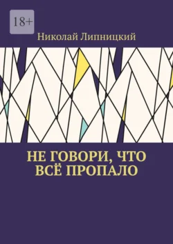 Не говори, что всё пропало - Николай Липницкий