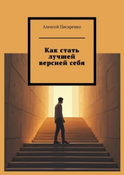 Как стать лучшей версией себя - Алексей Писаренко