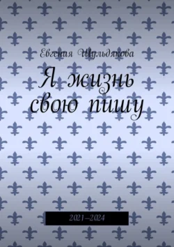 Я жизнь свою пишу. 2021—2024, аудиокнига Евгении Шульдяковой. ISDN71177215