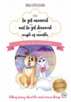 How to get married and not to get divorced in a couple of months. Manual for newlyweds - Инна Кирюшина