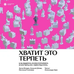 Хватит это терпеть. Как выбрать психотерапевта и научиться с ним работать - Антон Вотрин