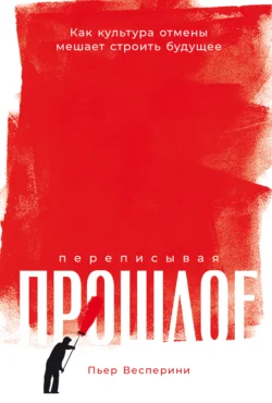 Переписывая прошлое: Как культура отмены мешает строить будущее - Пьер Весперини