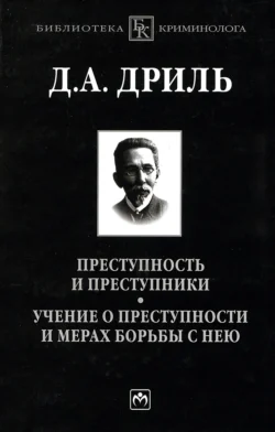 Преступность и преступники. Учение о преступности и мерах борьбы с нею - Дмитрий Дриль