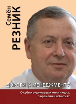 Дороги к менеджменту: о себе и окружавших меня людях, о времени и событиях - Семен Резник