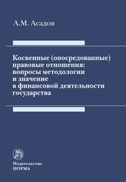 Косвенные (опосредованные) правовые отношения: вопросы методологии и значение в финансовой деятельности государства - Али Асадов