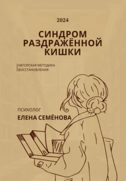 Синдром раздражённой кишки. Авторская методика восстановления - Елена Семёнова