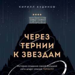 Через тернии к звездам. История создания самой большой сети апарт-отелей. Начало - Кирилл Кудинов