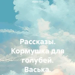 Рассказы. Кормушка для голубей. Васька, аудиокнига Ирины Сату. ISDN71182945