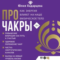 Про чакры. Как энергия влияет на наше физическое тело, audiobook Юлии Хадарцевой. ISDN71183119