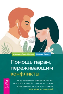 Помощь парам, переживающим конфликты: использование эмоционально-фокусированной терапии и теории привязанности для построения прочных отношений - Дженнин Эстес Пауэлл