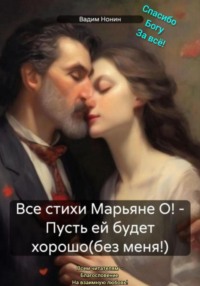 Все стихи Марьяне О! – Пусть ей будет хорошо(без меня)! - Вадим Нонин