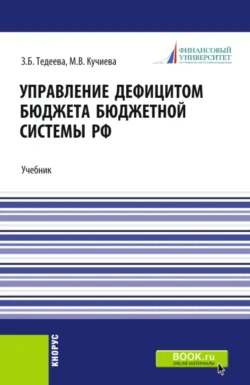 Управление дефицитом бюджета бюджетной системы Российской Федерации. (Аспирантура, Магистратура). Учебник. - Залина Тедеева