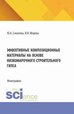 Эффективные композиционные материалы на основе низкомарочного строительного гипса. (Аспирантура, Бакалавриат, Магистратура). Монография., аудиокнига Юлии Андреевны Соколовой. ISDN71184442