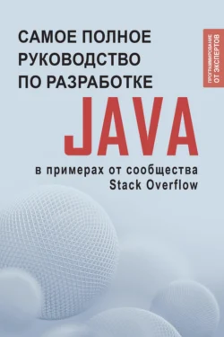 Java. Самое полное руководство по разработке в примерах от сообщества Stack Overflow - Коллектив авторов