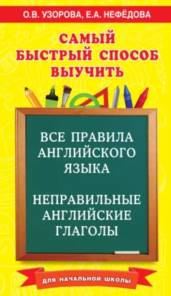 Самый быстрый способ выучить все правила английского языка и неправильные английские глаголы. Для начальной школы - Ольга Узорова