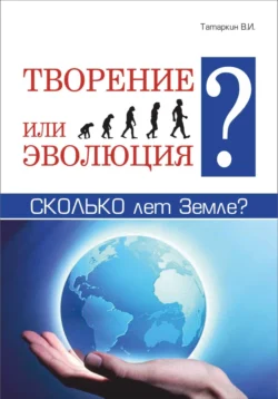 Творение или эволюция? Сколько лет Земле?, audiobook Валерия Ивановича Татаркина. ISDN71186722