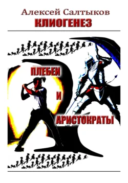 Клиогенез. Плебеи и аристократы, аудиокнига Алексея Васильевича Салтыкова. ISDN71186875