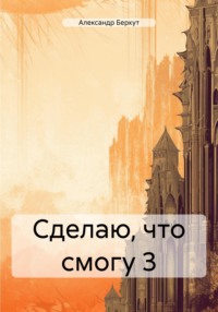 Сделаю, что смогу 3 - Александр Беркут