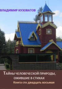 Тайны человеческой природы, ожившие в стихах. Книга сто двадцать восьмая - Владимир Кузоватов