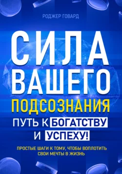 Сила вашего подсознания. Путь к богатству и успеху - Роджер Говард