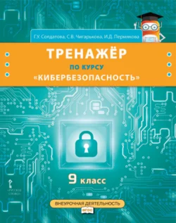 Тренажёр по курсу «Кибербезопасность». 9 класс - Галина Солдатова