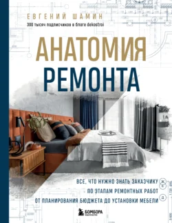 Анатомия ремонта. Все, что нужно знать заказчику по этапам ремонтных работ от планирования бюджета до установки мебели - Евгений Шамин