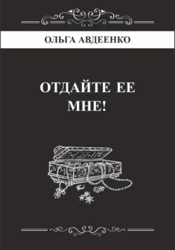 Отдайте ее мне! - Ольга Авдеенко