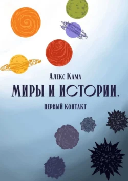 Миры и истории. Первый контакт - Алекс Кама