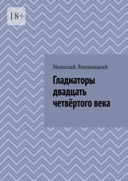 Гладиаторы двадцать четвёртого века - Николай Липницкий