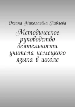 Методическое руководство деятельности учителя немецкого языка в школе, аудиокнига Оксаны Николаевны Павловой. ISDN71195761