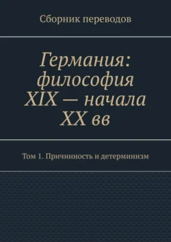 Германия: философия XIX – начала XX вв. Сборник переводов. Том 1. Причинность и детерминизм - Валерий Антонов