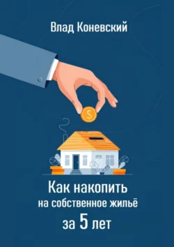 Как накопить на собственное жильё за 5 лет, аудиокнига Влада Коневского. ISDN71195962