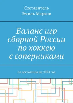 Баланс игр сборной России по хоккею с соперниками. По состоянию на 2024 год - Эмиль Марков