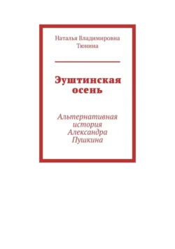 Эуштинская осень. Альтернативная история Александра Пушкина - Наталья Тюнина