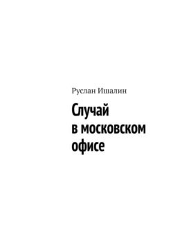 Случай в московском офисе - Руслан Ишалин