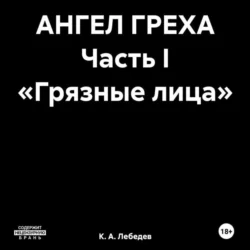 АНГЕЛ ГРЕХА Часть I «Грязные лица» - К. А. Лебедев