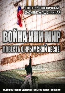 Война или мир: повесть о Крымской весне - Евгений Пшеничный