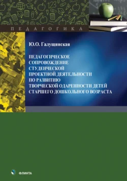 Педагогическое сопровождение студенческой проектной деятельности по развитию творческой одаренности детей старшего дошкольного возраста - Юлия Галущинская