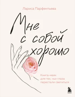 Мне с собой хорошо. Книга-маяк для тех, чьи глаза перестали светиться, audiobook Ларисы Парфентьевой. ISDN71204884